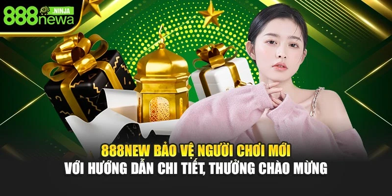 888NEW bảo vệ người chơi mới với hướng dẫn chi tiết, thưởng chào mừng