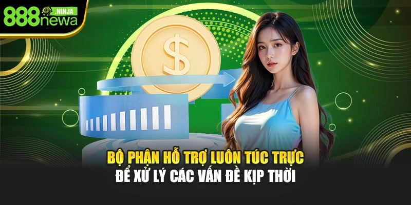 Bộ phận hỗ trợ luôn túc trực để xử lý các vấn đề kịp thời