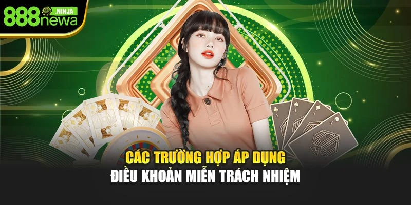 Các trường hợp áp dụng điều khoản miễn trách nhiệm