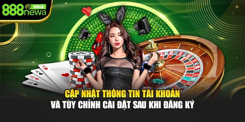 Cập nhật thông tin tài khoản và tùy chỉnh cài đặt sau khi đăng ký