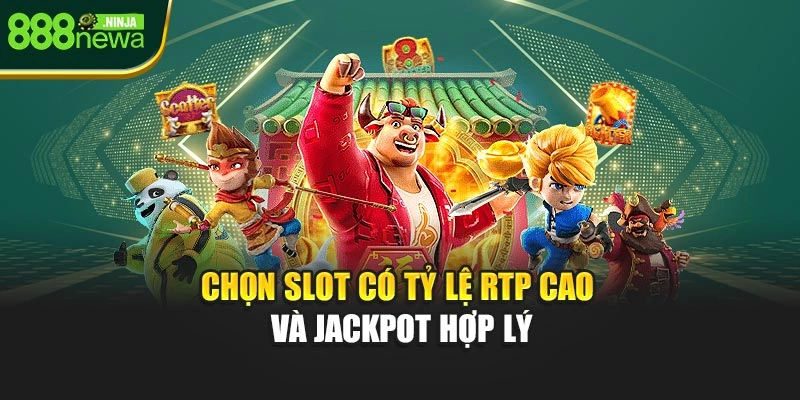 Chọn slot có tỷ lệ RTP cao và jackpot hợp lý