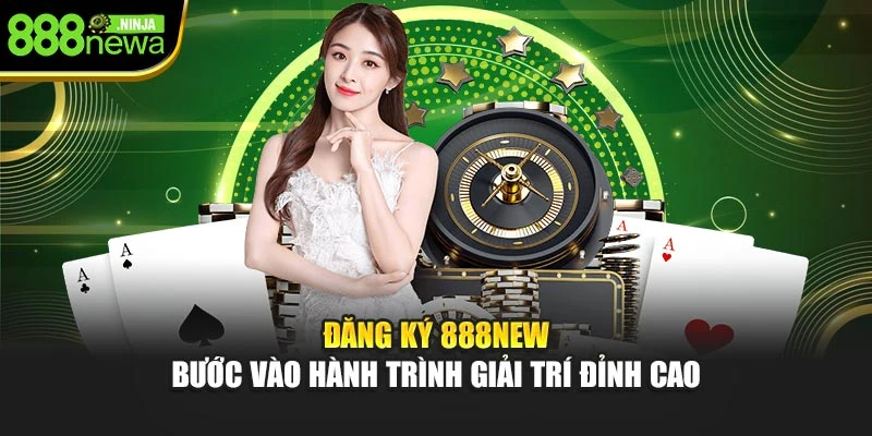 Đăng Ký 888NEW — Bước Vào Hành Trình Giải Trí Đỉnh Cao