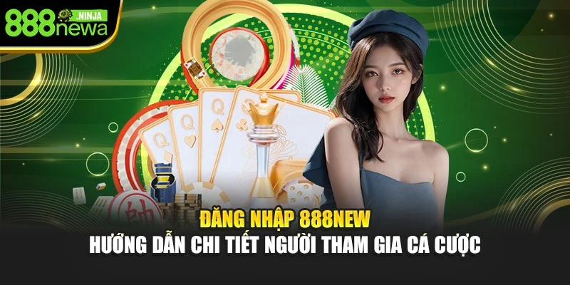Đăng Nhập 888NEW – Hướng Dẫn Chi Tiết Người Tham Gia Cá Cược