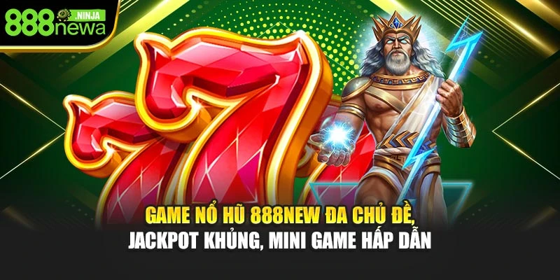 Game nổ hũ 888NEW đa chủ đề, jackpot khủng, mini game hấp dẫn