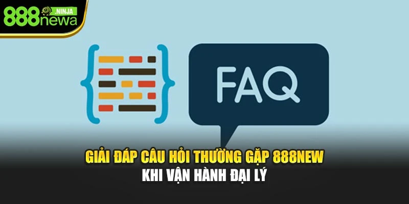 Giải đáp câu hỏi thường gặp 888NEW khi vận hành đại lý