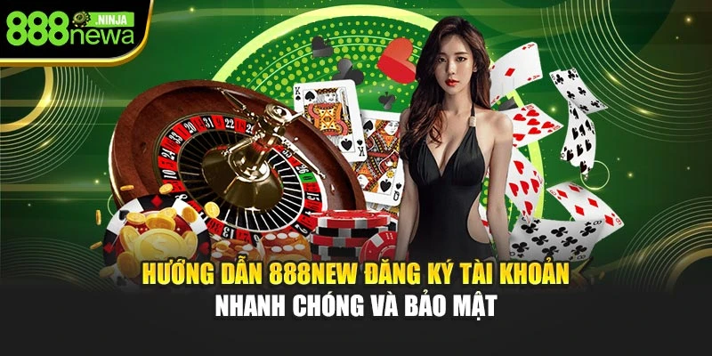 Hướng dẫn 888NEW đăng ký tài khoản nhanh chóng và bảo mật