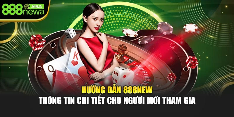 Hướng Dẫn 888NEW - Thông Tin Chi Tiết Cho Người Mới Tham Gia