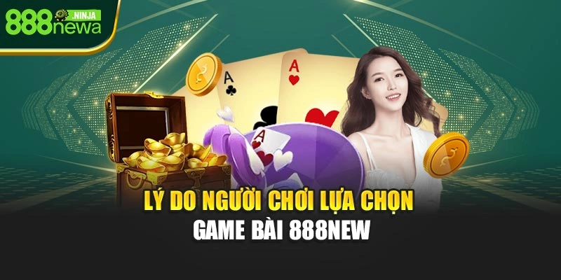 Lý do người chơi lựa chọn game bài 888NEW