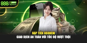 Nạp Tiền 888NEW – Giao Dịch An Toàn Với Tốc Độ Vượt Trội