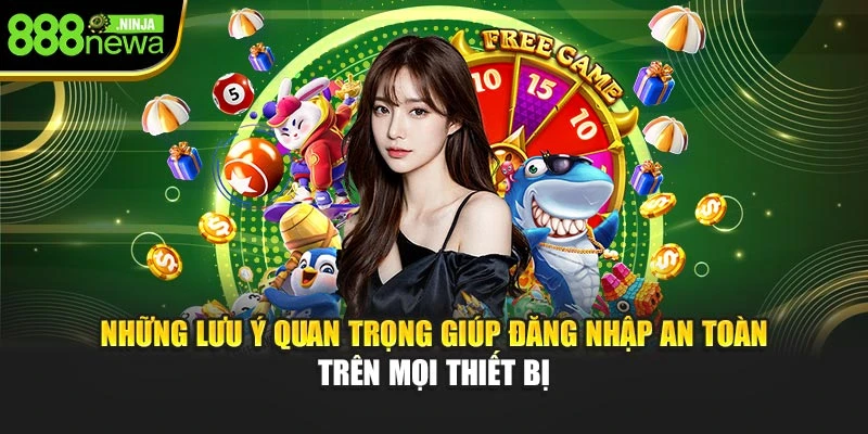 Những lưu ý quan trọng giúp đăng nhập an toàn trên mọi thiết bị
