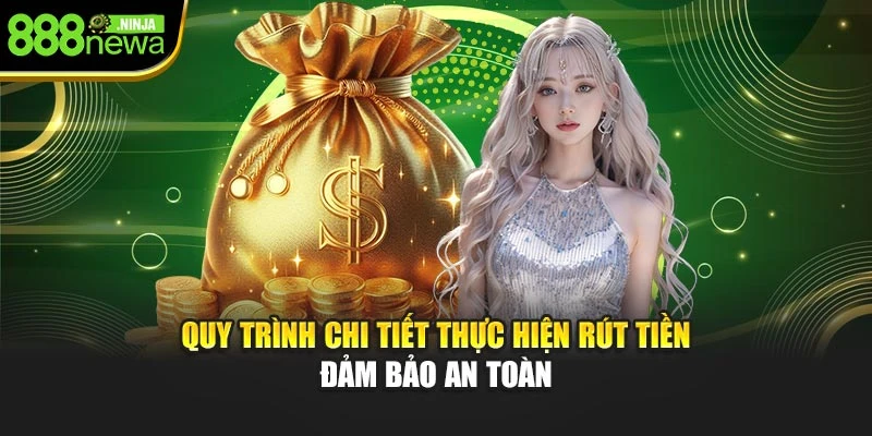 Quy trình chi tiết thực hiện rút tiền đảm bảo an toàn