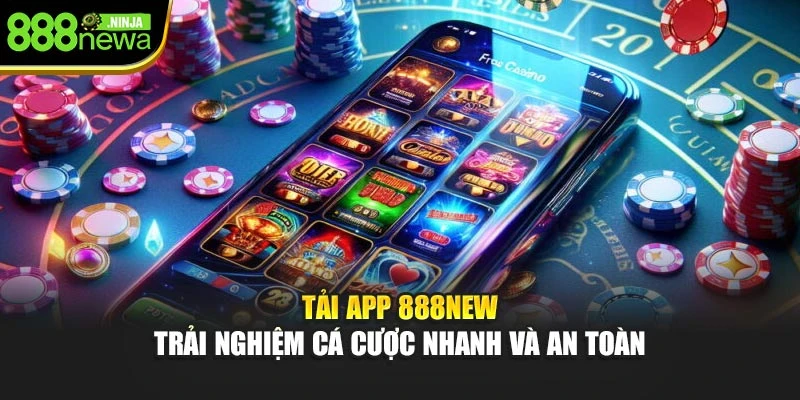 Tải App 888NEW – Trải Nghiệm Cá Cược Nhanh Và An Toàn
