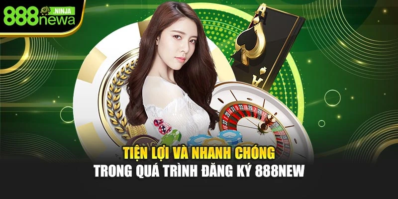 Tiện lợi và nhanh chóng trong quá trình đăng ký 888NEW