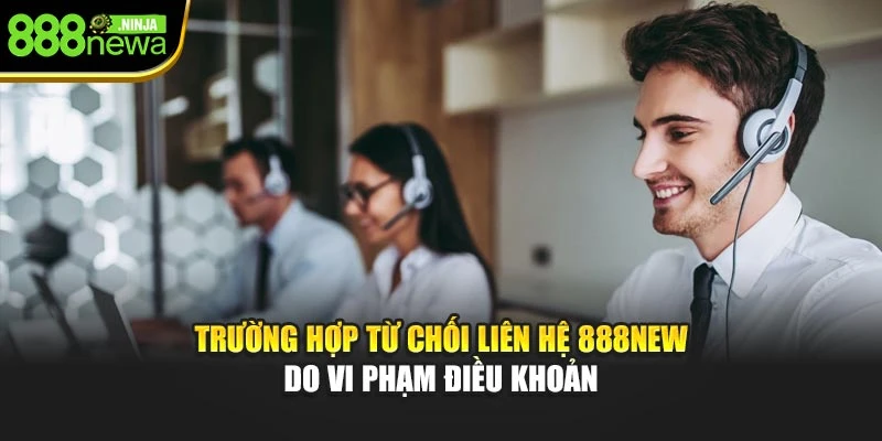 Trường hợp từ chối liên hệ 888NEW do vi phạm điều khoản