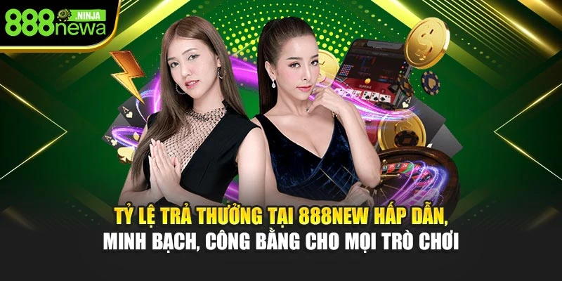 Tỷ lệ trả thưởng tại 888NEW hấp dẫn, minh bạch, công bằng cho mọi tựa game